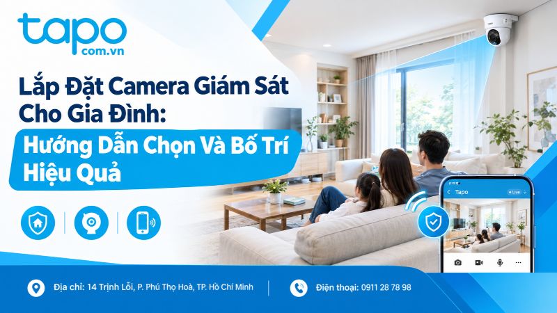 Lắp Đặt Camera Giám Sát Cho Gia Đình: Hướng Dẫn Chọn Và Bố Trí Hiệu Quả