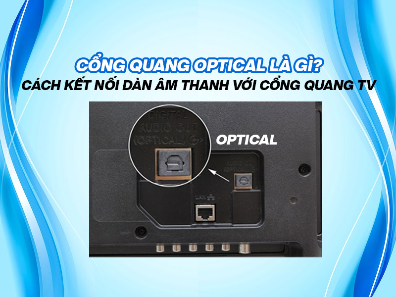 Cổng quang Optical là gì? Cách kết nối dàn âm thanh với cổng quang Tivi