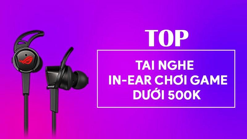 Tai nghe in-ear chơi game dưới 500k