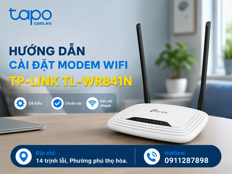 Hướng dẫn cài đặt modem wifi TP-Link TL-WR841N mới nhất cho mạng ổn định và camera Tapo hoạt động mượt