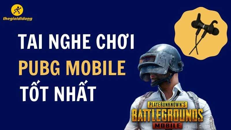 Những Tai Nghe PUBG Mobile Đỉnh Nhất Mà Bạn Không Thể Bỏ Lỡ