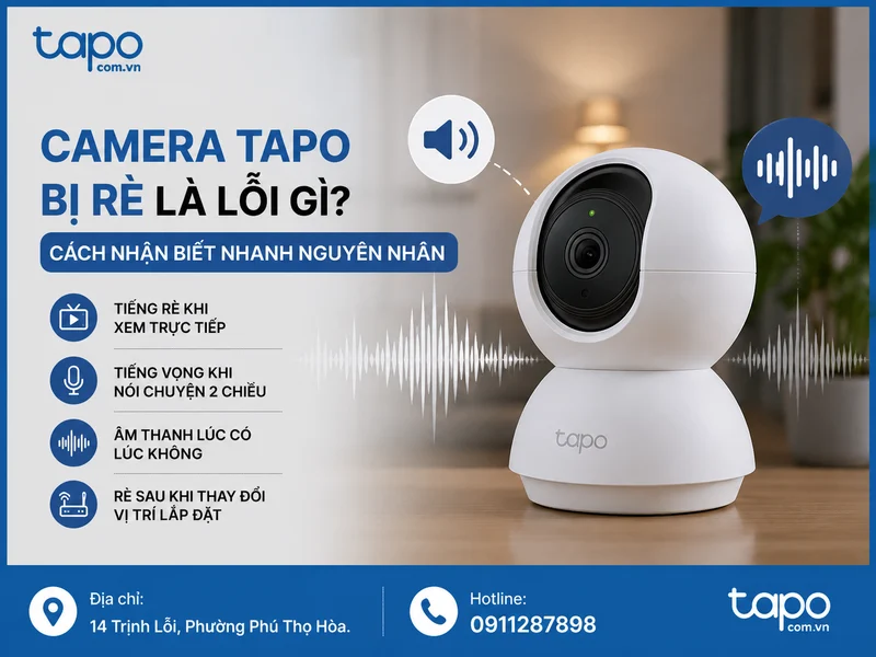 Camera Tapo bị rè là lỗi gì? Cách nhận biết nhanh nguyên nhân