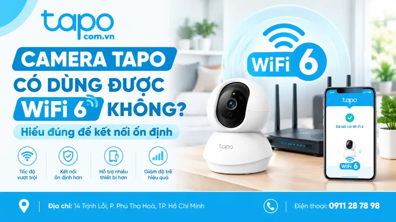 Camera Tapo có dùng được WiFi 6 không? Hiểu đúng để kết nối ổn định