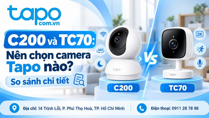 Tapo C200 và TC70: Nên chọn camera Tapo nào? So sánh chi tiết