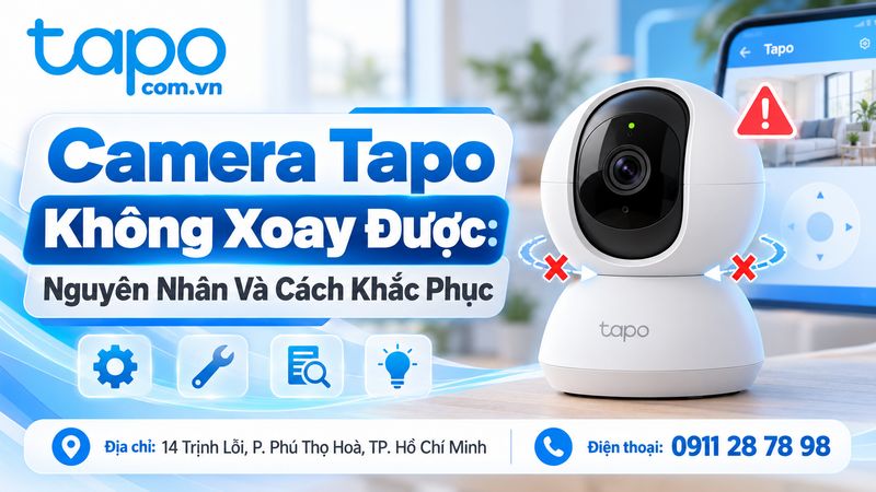 Camera Tapo Không Xoay Được: Nguyên Nhân Và Cách Khắc Phục