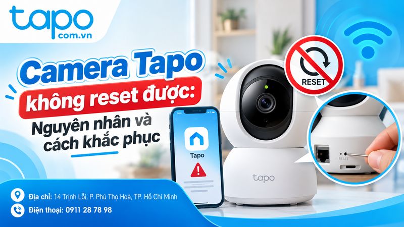 Camera Tapo không reset được: Nguyên nhân và cách khắc phục