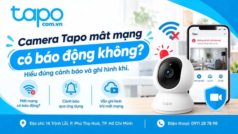 Camera Tapo mất mạng có báo động không? Hiểu đúng cảnh báo và ghi hình khi.