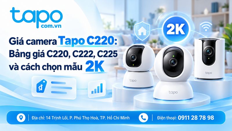 Giá camera Tapo C220: bảng giá C220, C222, C225 và cách chọn mẫu 2K