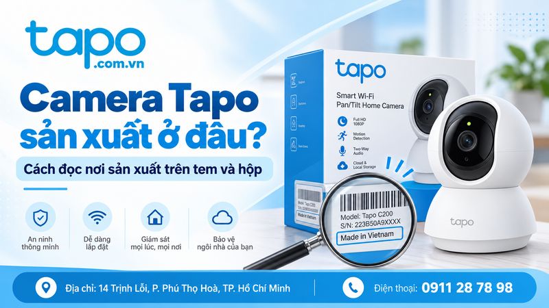 Camera Tapo sản xuất ở đâu? Cách đọc nơi sản xuất trên tem và hộp