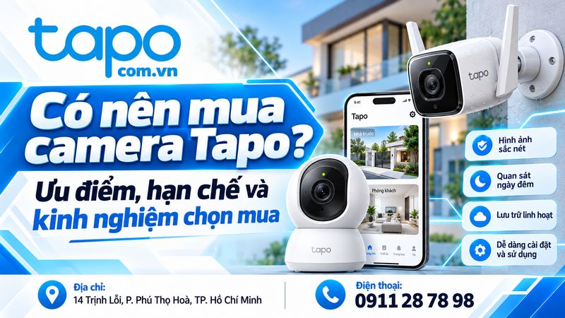 Có nên mua camera Tapo? Ưu điểm, hạn chế và kinh nghiệm chọn mua